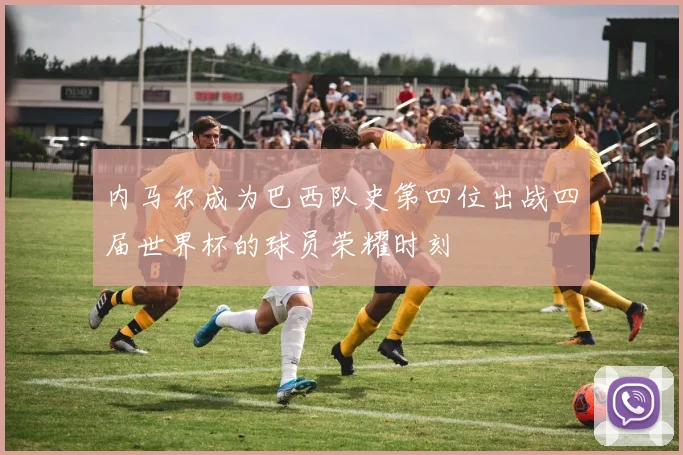 内马尔成为巴西队史第四位出战四届世界杯的球员荣耀时刻